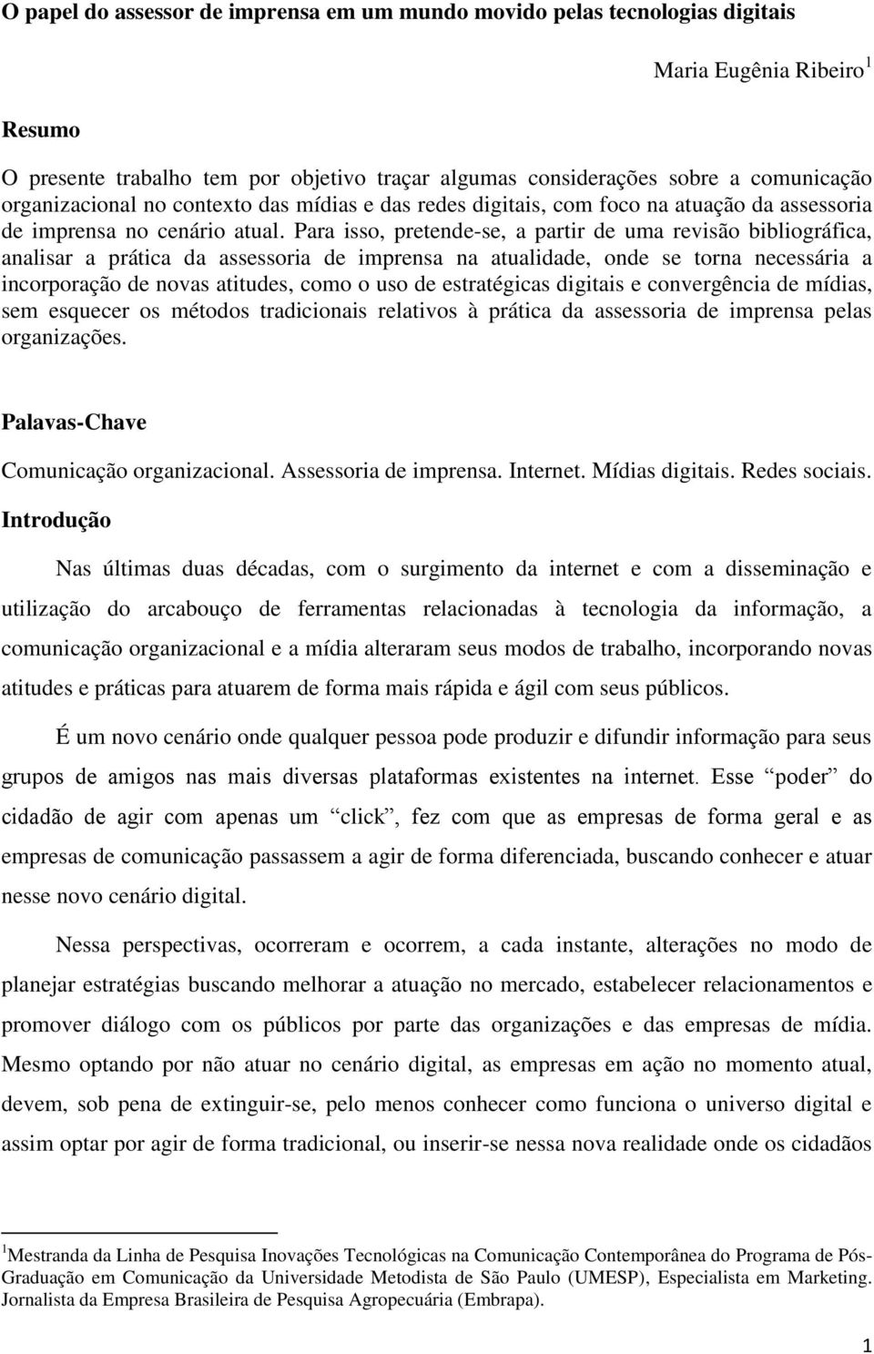 Para isso, pretende-se, a partir de uma revisão bibliográfica, analisar a prática da assessoria de imprensa na atualidade, onde se torna necessária a incorporação de novas atitudes, como o uso de