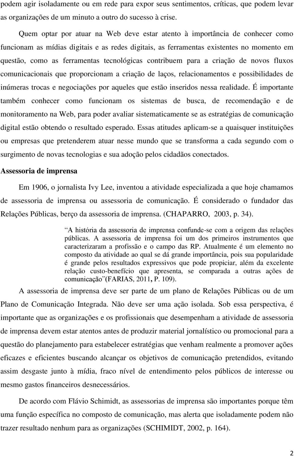 tecnológicas contribuem para a criação de novos fluxos comunicacionais que proporcionam a criação de laços, relacionamentos e possibilidades de inúmeras trocas e negociações por aqueles que estão