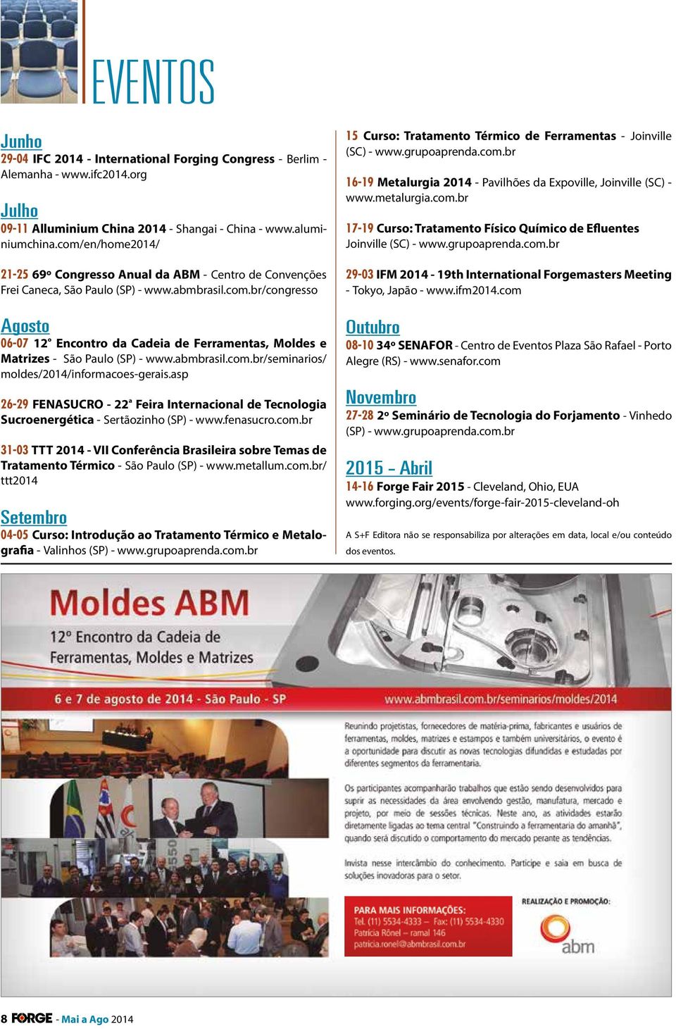 abmbrasil.com.br/seminarios/ moldes/2014/informacoes-gerais.asp 26-29 FNAUCRO - 22 ª Feira Internacional de Tecnologia ucroenergética - ertãozinho (P) - www.fenasucro.com.br 31-03 TTT 2014 - VII Conferência Brasileira sobre Temas de Tratamento Térmico - ão Paulo (P) - www.