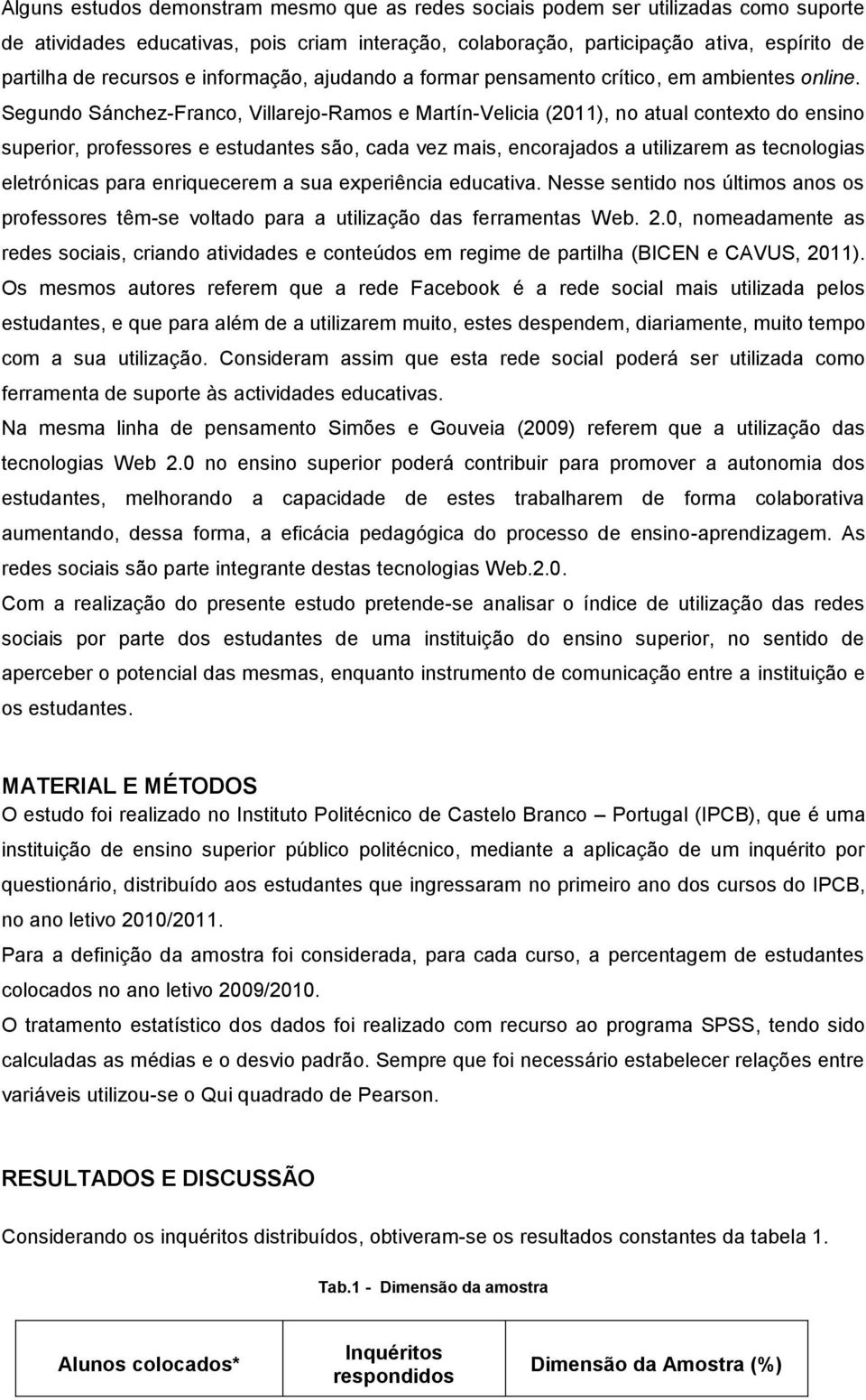 Segundo Sánchez-Franco, Villarejo-Ramos e Martín-Velicia (2011), no atual contexto do ensino superior, professores e estudantes são, cada vez mais, encorajados a utilizarem as tecnologias eletrónicas