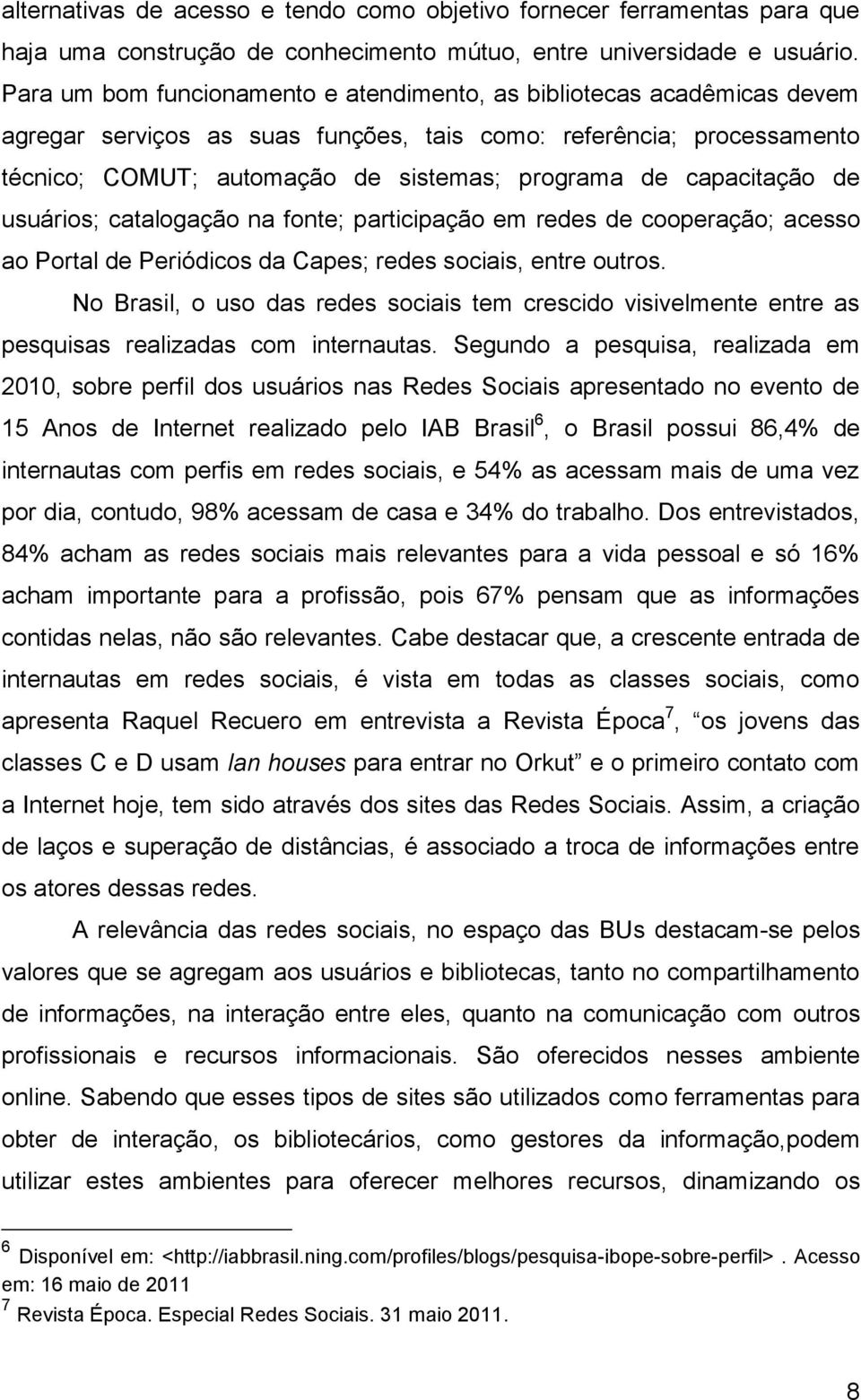 capacitação de usuários; catalogação na fonte; participação em redes de cooperação; acesso ao Portal de Periódicos da Capes; redes sociais, entre outros.