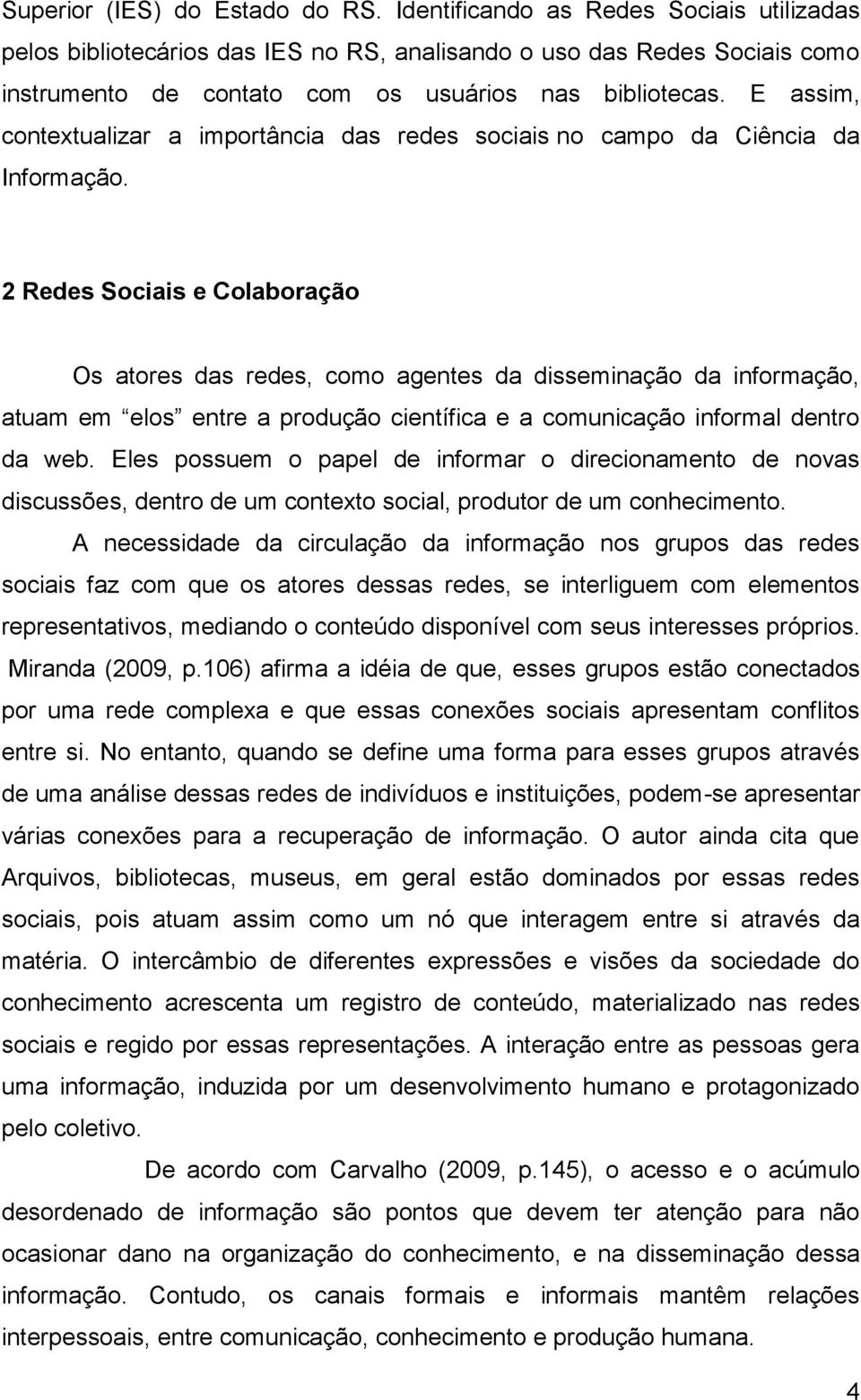 E assim, contextualizar a importância das redes sociais no campo da Ciência da Informação.