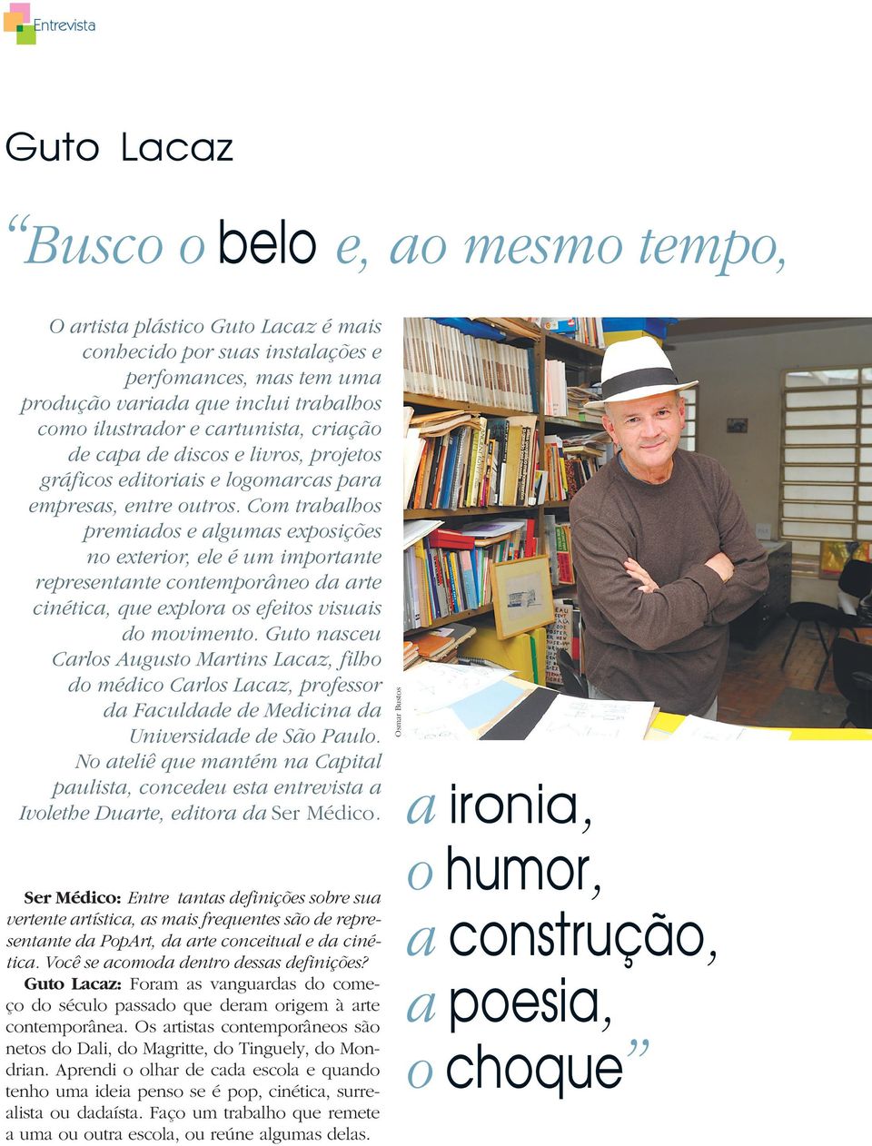 Com trabalhos premiados e algumas exposições no exterior, ele é um importante representante contemporâneo da arte cinética, que explora os efeitos visuais do movimento.