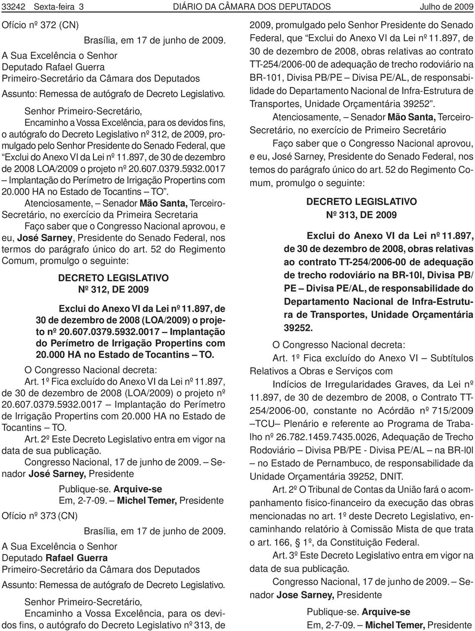 Senhor Primeiro-Secretário, Encaminho a Vossa Excelência, para os devidos fins, o autógrafo do Decreto Legislativo nº 312, de 2009, promulgado pelo Senhor Presidente do Senado Federal, que Exclui do