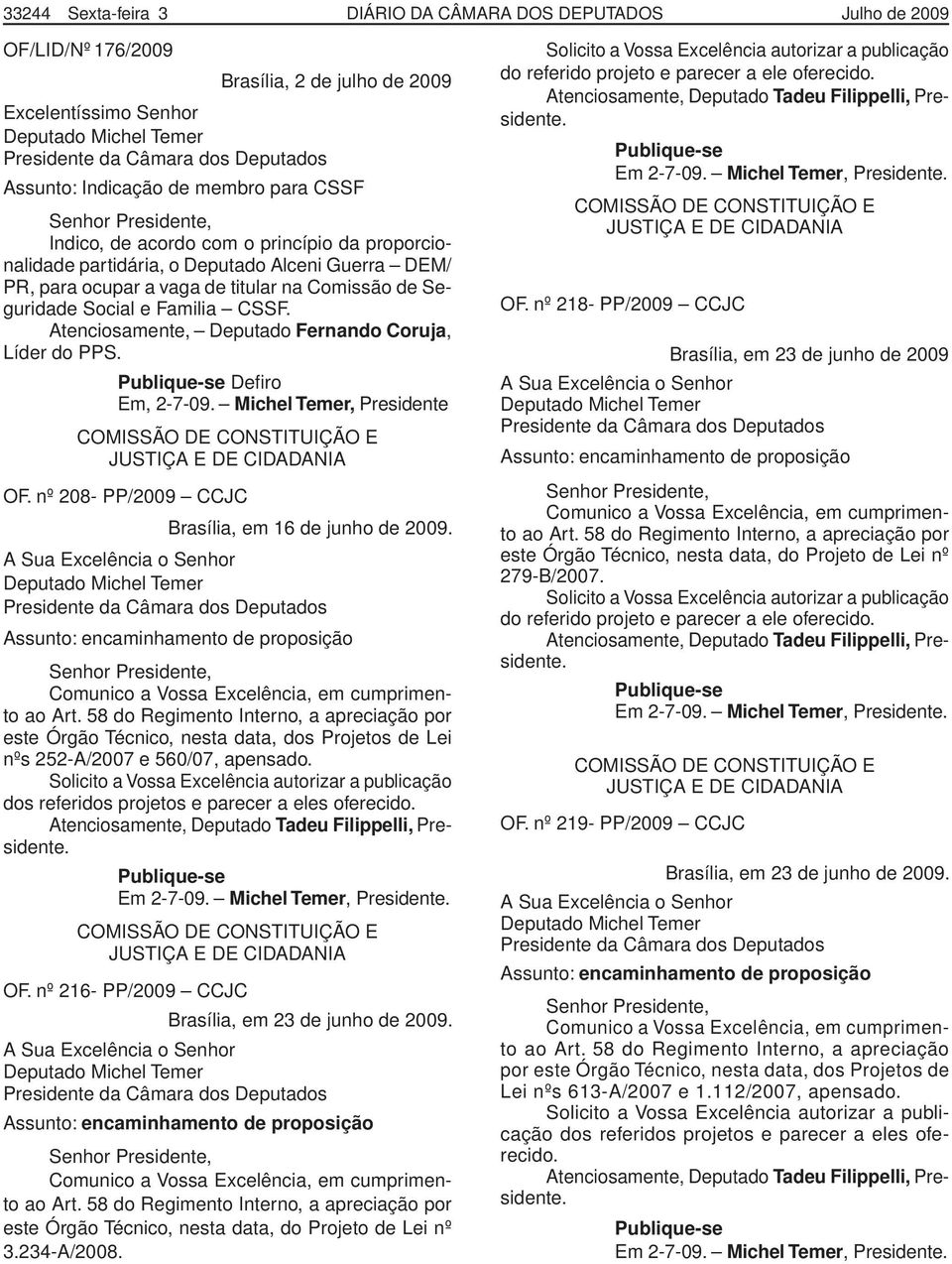 Comissão de Seguridade Social e Familia CSSF. Atenciosamente, Deputado Fernando Coruja, Líder do PPS. Publique-se Defiro Em, 2-7-09.