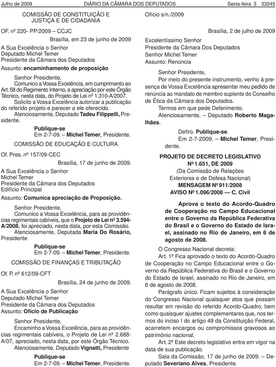 Comunico a Vossa Excelência, em cumprimento ao Art. 58 do Regimento Interno, a apreciação por este Órgão Técnico, nesta data, do Projeto de Lei nº 1.310-A/2007.