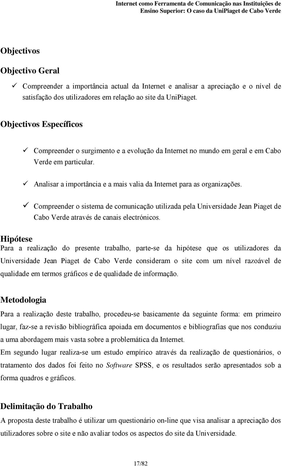 Compreender o sistema de comunicação utilizada pela Universidade Jean Piaget de Cabo Verde através de canais electrónicos.