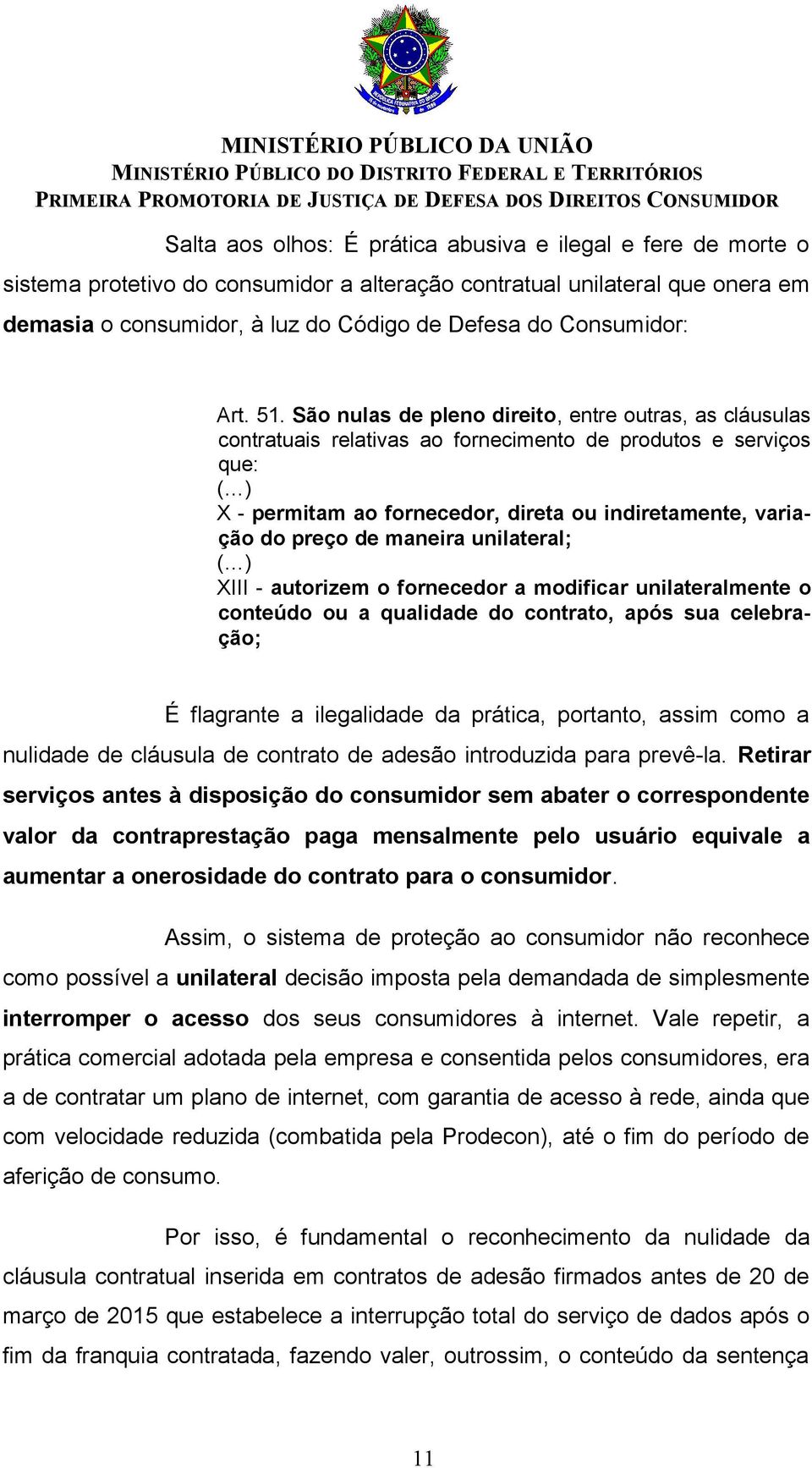 São nulas de pleno direito, entre outras, as cláusulas contratuais relativas ao fornecimento de produtos e serviços que: ( ) X - permitam ao fornecedor, direta ou indiretamente, variação do preço de