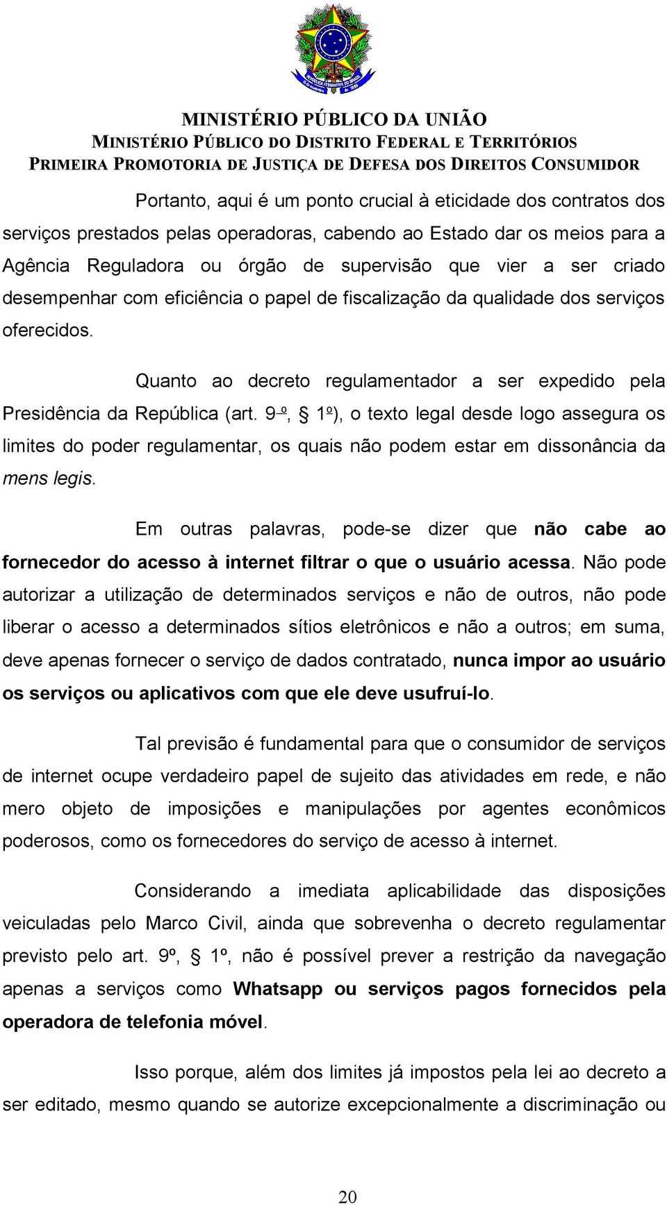 9 o, 1 o ), o texto legal desde logo assegura os limites do poder regulamentar, os quais não podem estar em dissonância da mens legis.