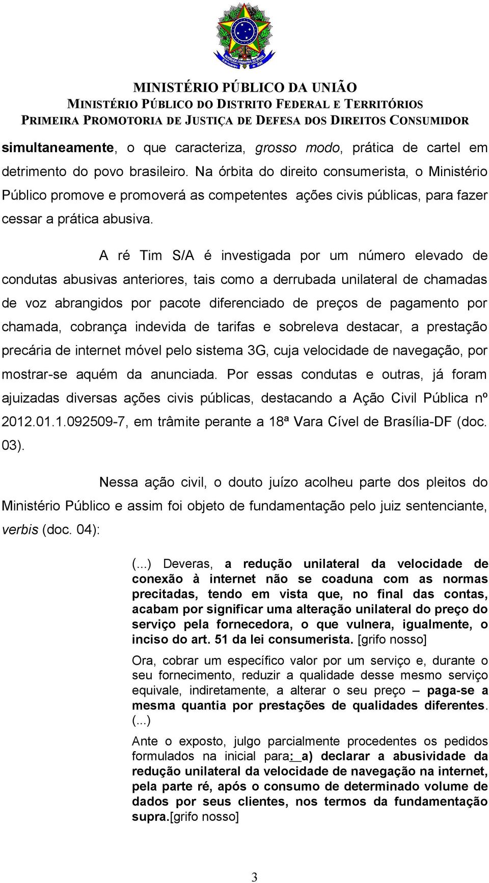 A ré Tim S/A é investigada por um número elevado de condutas abusivas anteriores, tais como a derrubada unilateral de chamadas de voz abrangidos por pacote diferenciado de preços de pagamento por