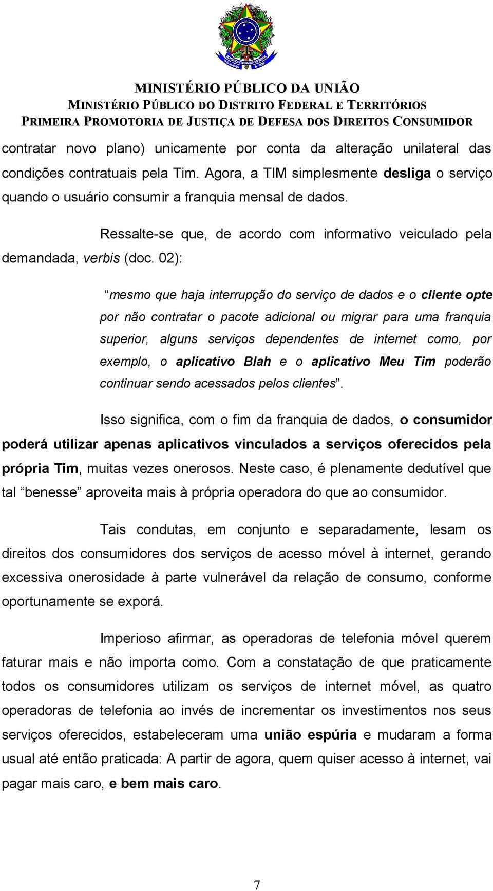 02): Ressalte-se que, de acordo com informativo veiculado pela mesmo que haja interrupção do serviço de dados e o cliente opte por não contratar o pacote adicional ou migrar para uma franquia