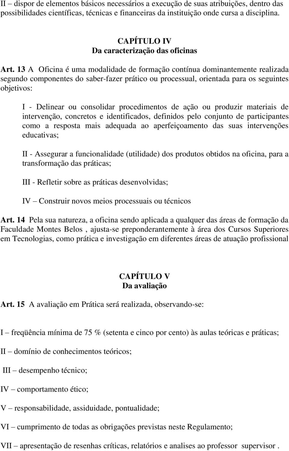 13 A Oficina é uma modalidade de formação contínua dominantemente realizada segundo componentes do saber-fazer prático ou processual, orientada para os seguintes objetivos: I - Delinear ou consolidar