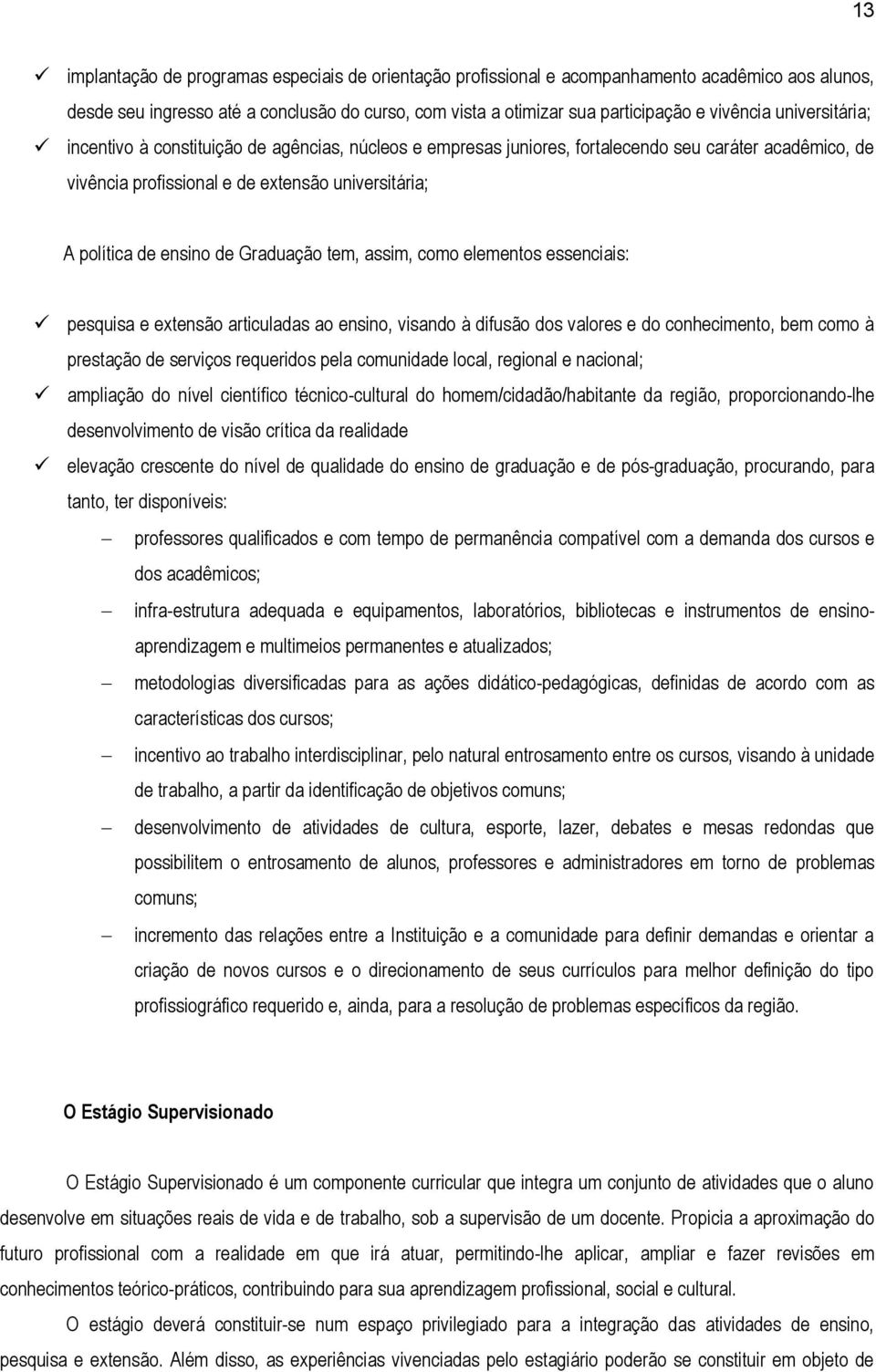 Graduação tem, assim, como elementos essenciais: pesquisa e extensão articuladas ao ensino, visando à difusão dos valores e do conhecimento, bem como à prestação de serviços requeridos pela