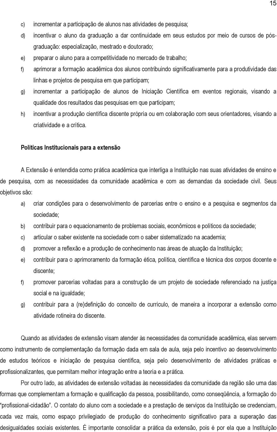 projetos de pesquisa em que participam; g) incrementar a participação de alunos de Iniciação Científica em eventos regionais, visando a qualidade dos resultados das pesquisas em que participam; h)