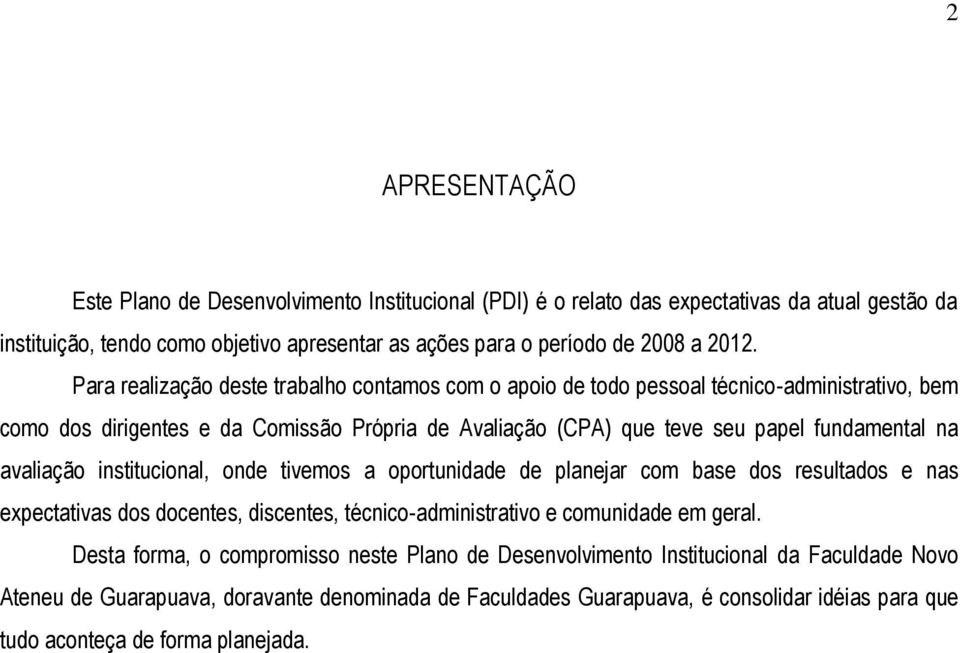 avaliação institucional, onde tivemos a oportunidade de planejar com base dos resultados e nas expectativas dos docentes, discentes, técnico-administrativo e comunidade em geral.