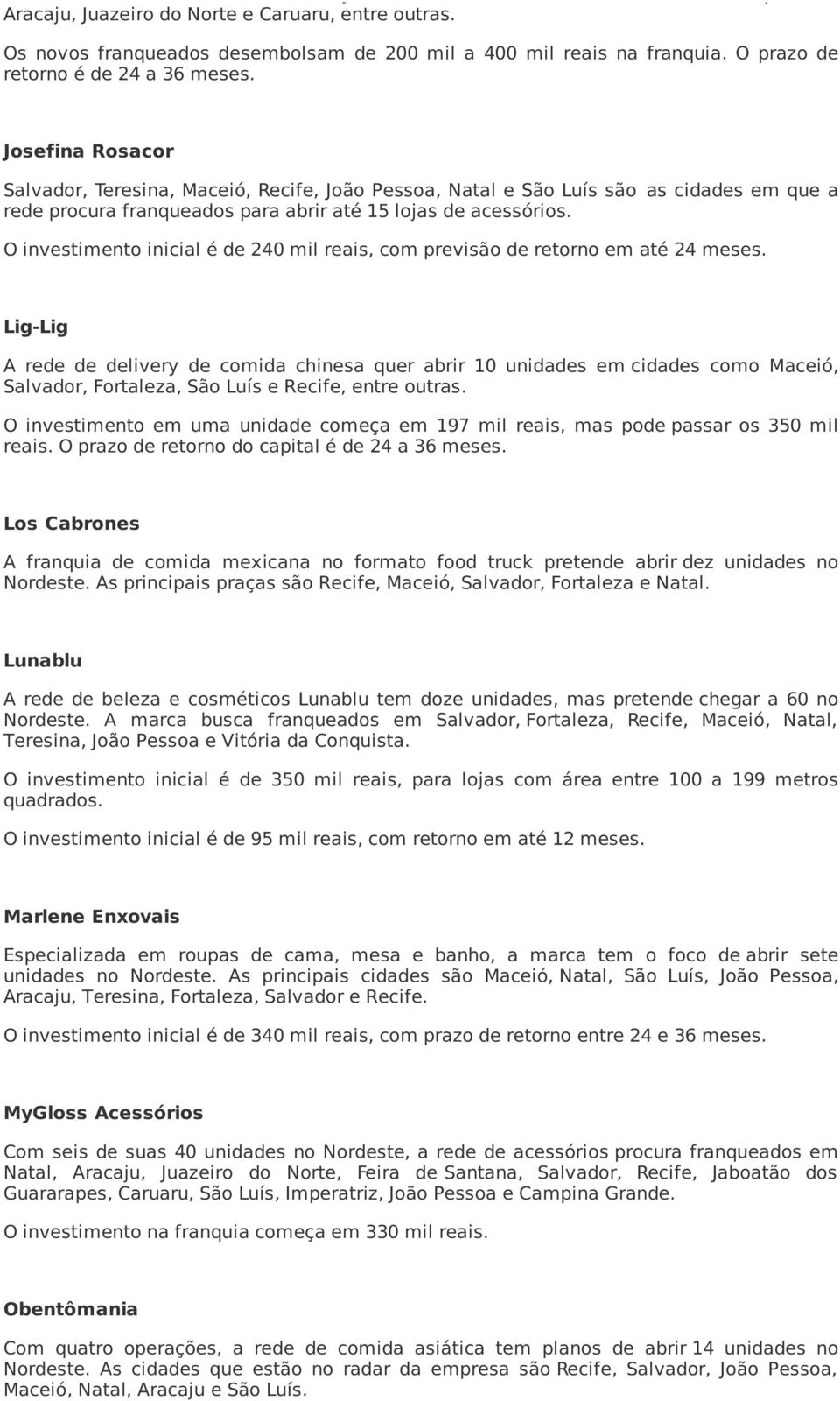 Josefina Rosacor Salvador, Teresina, Maceió, Recife, João Pessoa, Natal e São Luís são as cidades em que a rede procura franqueados para abrir até 15 lojas de acessórios.