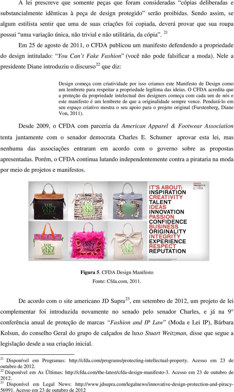 21 Em 25 de agosto de 2011, o CFDA publicou um manifesto defendendo a propriedade do design intitulado: You Can t Fake Fashion (você não pode falsificar a moda).