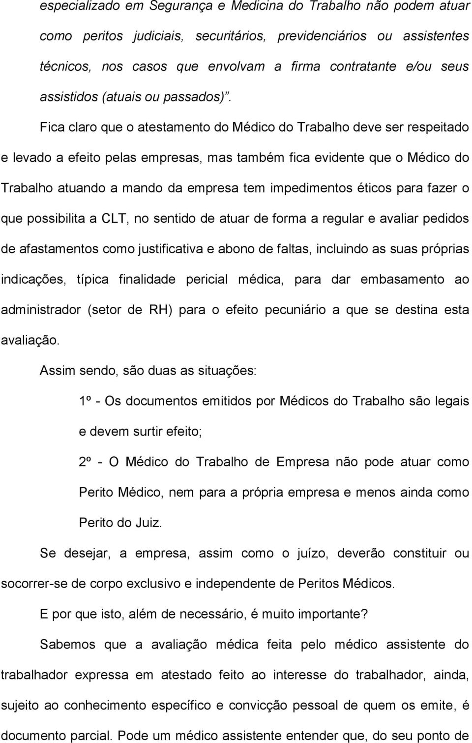 Fica claro que o atestamento do Médico do Trabalho deve ser respeitado e levado a efeito pelas empresas, mas também fica evidente que o Médico do Trabalho atuando a mando da empresa tem impedimentos