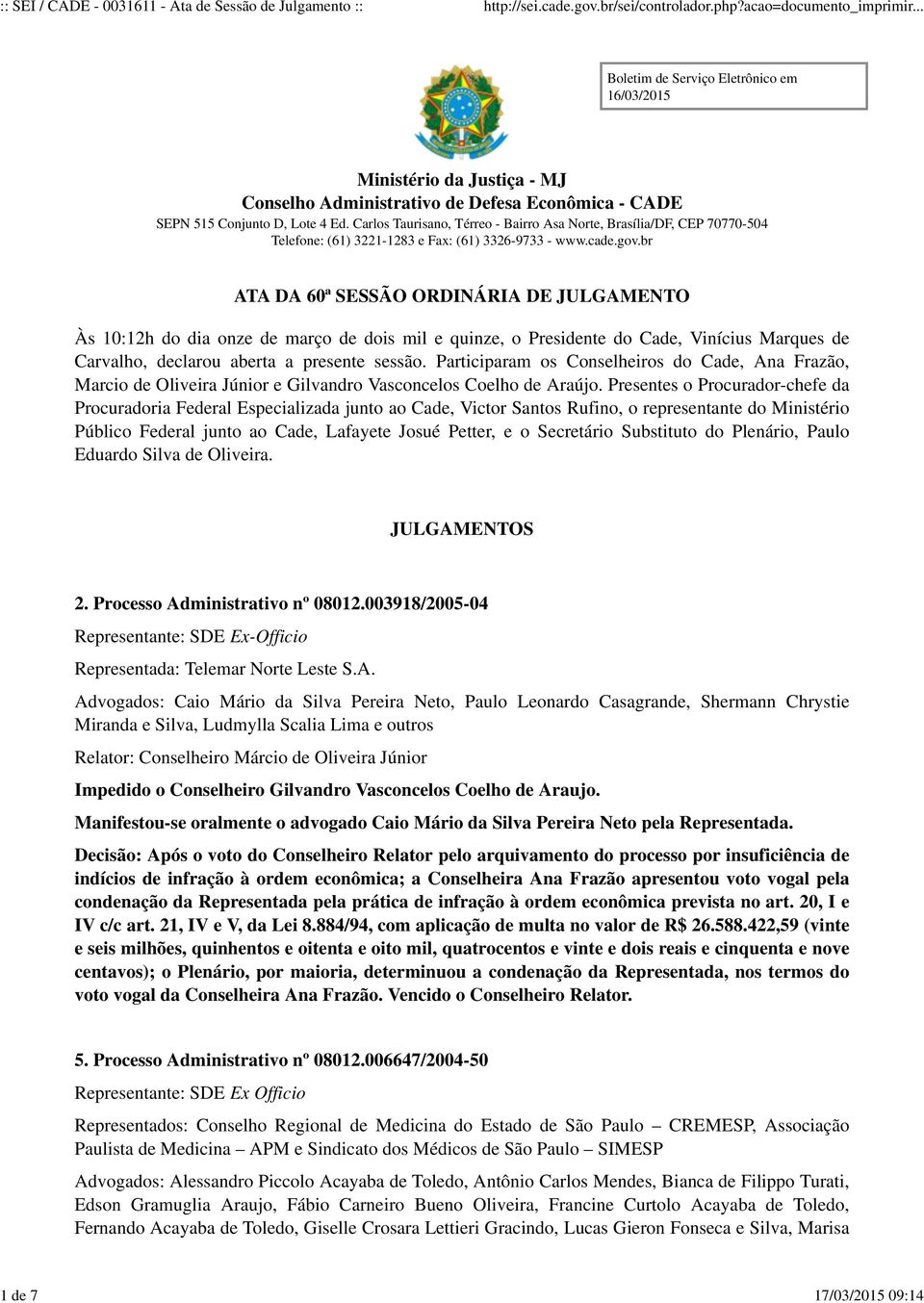 br ATA DA 60ª SESSÃO ORDINÁRIA DE JULGAMENTO Às 10:12h do dia onze de março de dois mil e quinze, o Presidente do Cade, Vinícius Marques de Carvalho, declarou aberta a presente sessão.