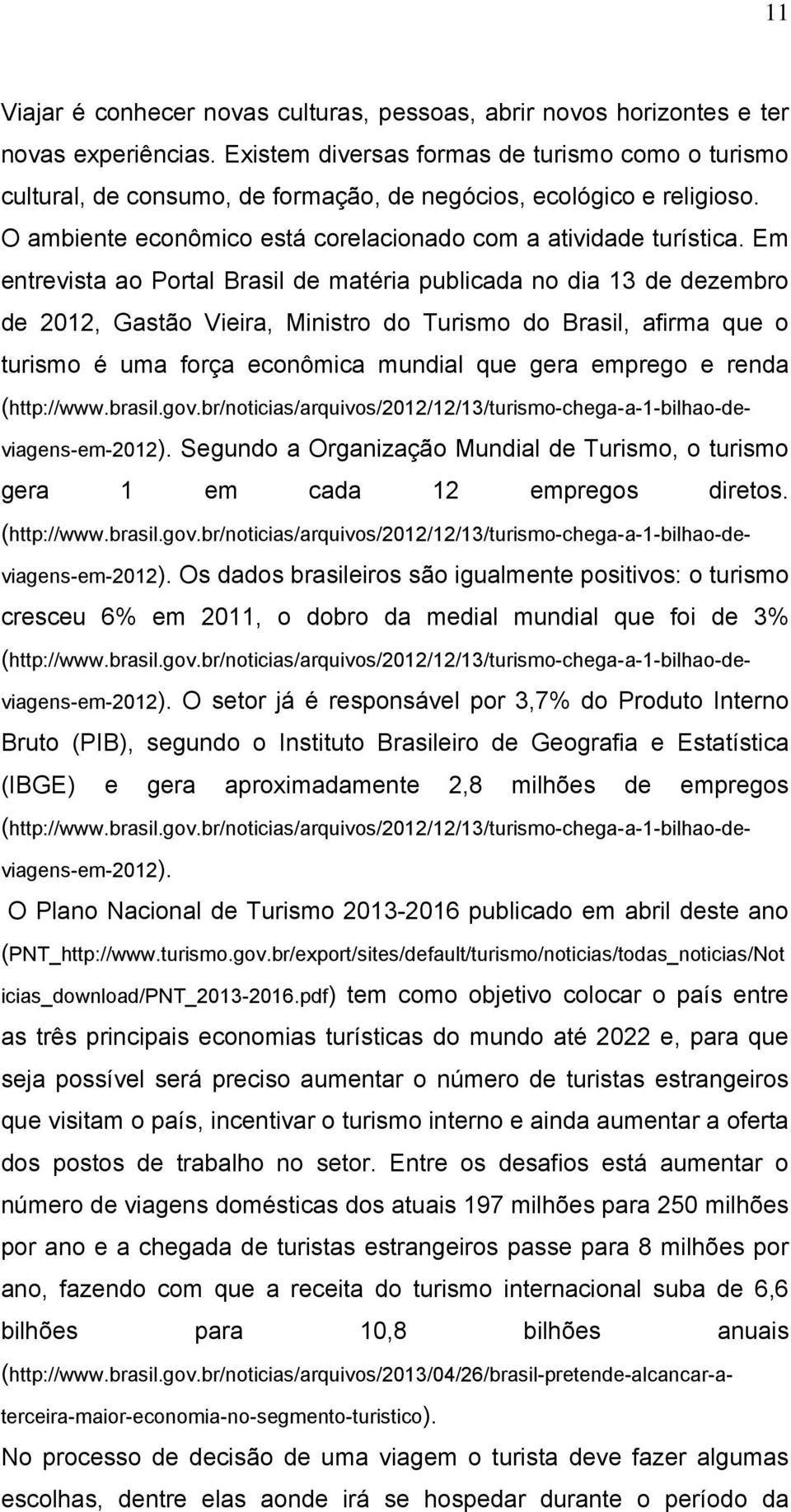 Em entrevista ao Portal Brasil de matéria publicada no dia 13 de dezembro de 2012, Gastão Vieira, Ministro do Turismo do Brasil, afirma que o turismo é uma força econômica mundial que gera emprego e