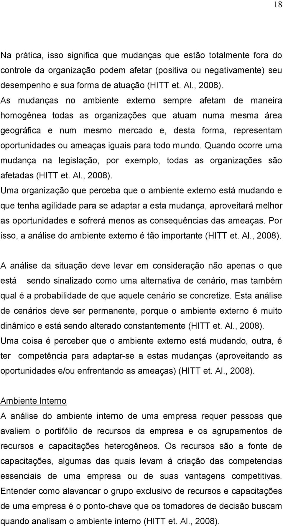 iguais para todo mundo. Quando ocorre uma mudança na legislação, por exemplo, todas as organizações são afetadas (HITT et. Al., 2008).