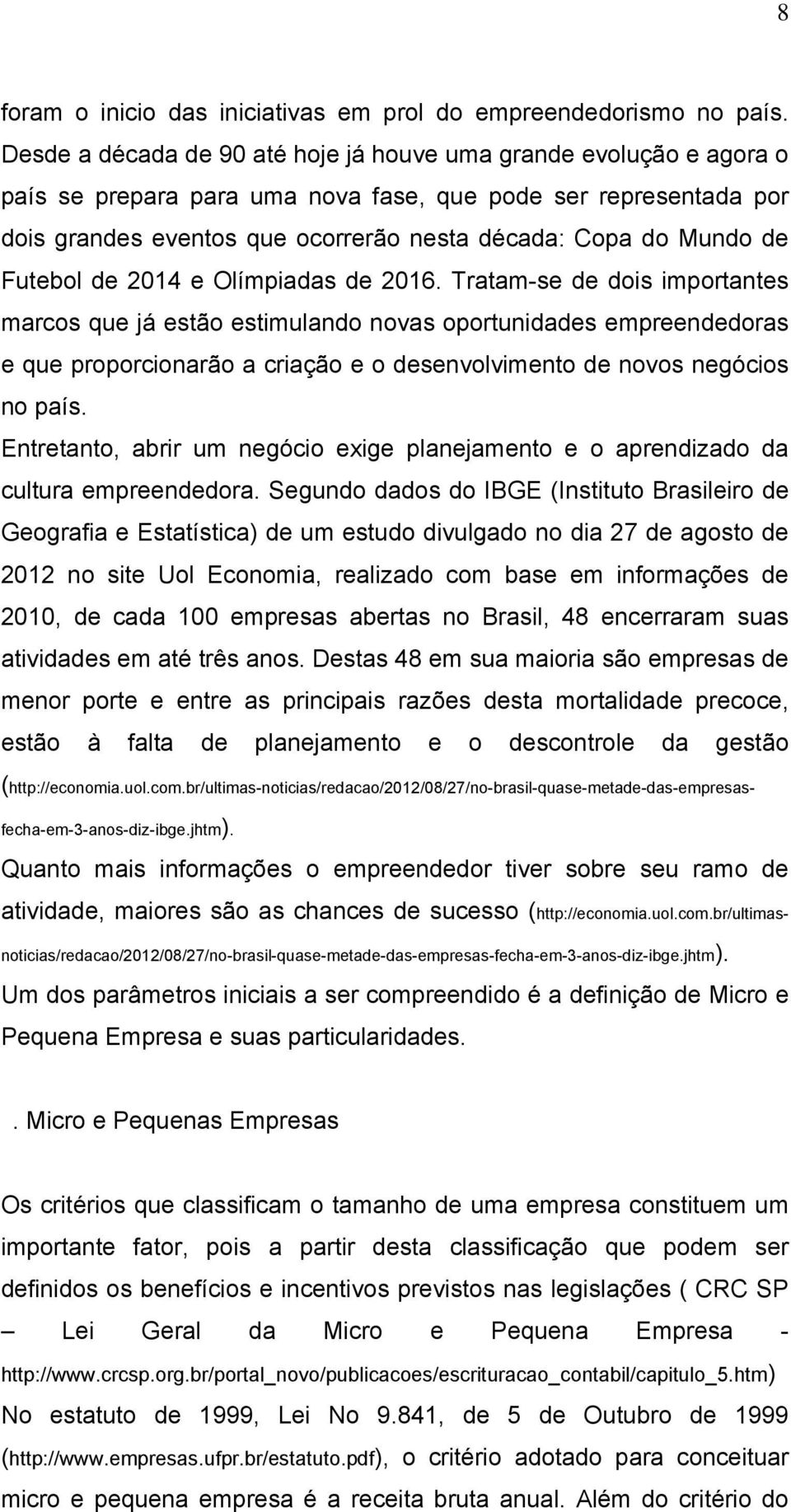 de Futebol de 2014 e Olímpiadas de 2016.