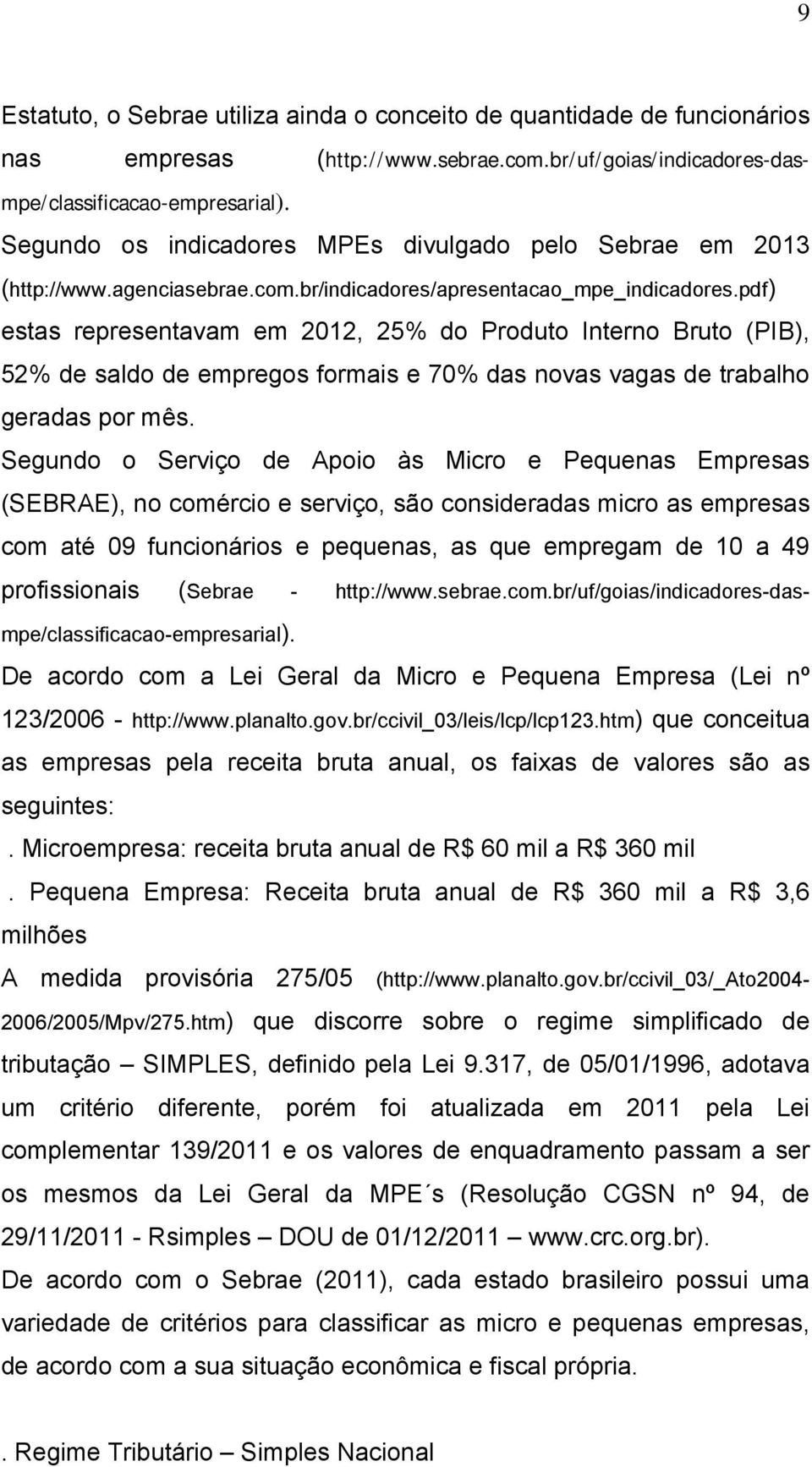 pdf) estas representavam em 2012, 25% do Produto Interno Bruto (PIB), 52% de saldo de empregos formais e 70% das novas vagas de trabalho geradas por mês.