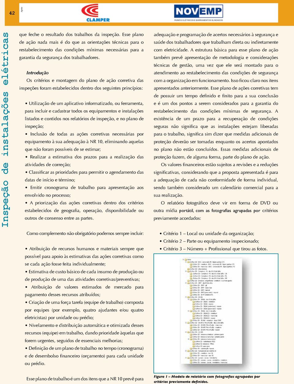 Introdução Os critérios e montagem do plano de ação corretiva das inspeções foram estabelecidos dentro dos seguintes princípios: Utilização de um aplicativo informatizado, ou ferramenta, para incluir