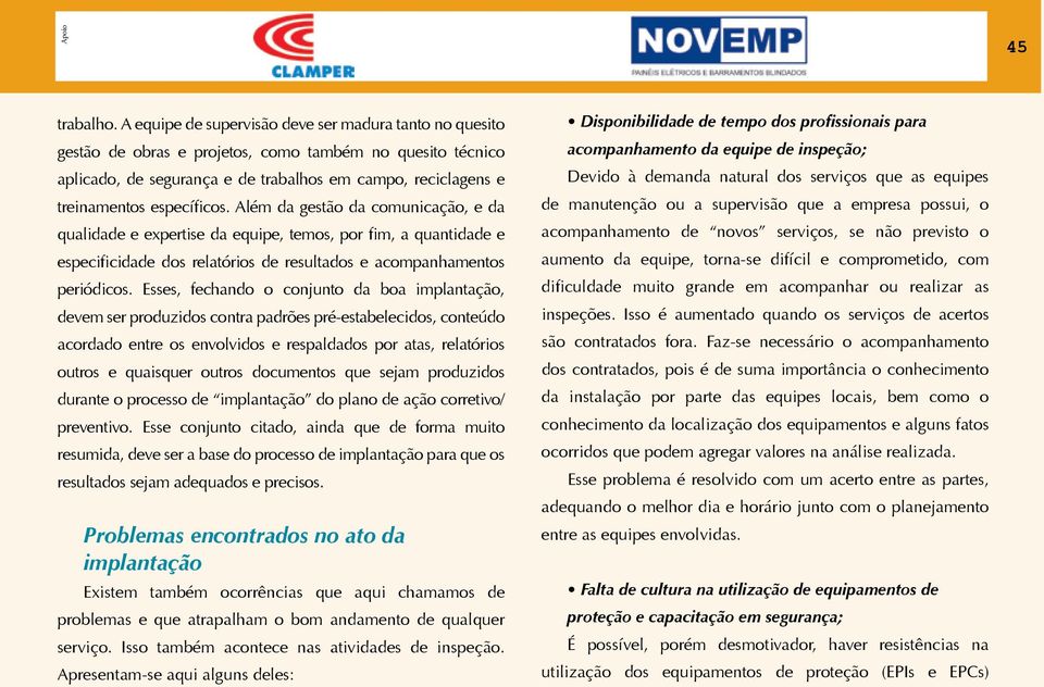 específicos. Além da gestão da comunicação, e da qualidade e expertise da equipe, temos, por fim, a quantidade e especificidade dos relatórios de resultados e acompanhamentos periódicos.