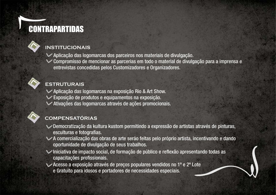 ESTRUTURAIS Aplicação das logomarcas na exposição Rio & Art Show. Exposição de produtos e equipamentos na exposição. Ativações das logomarcas através de ações promocionais.