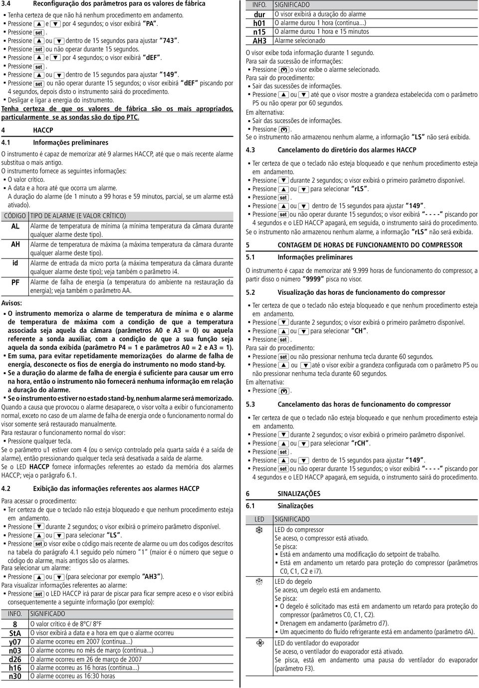 Pressione ou não operar durante 5 segundos; o visor exibirá def piscando por 4 segundos, depois disto o instrumento sairá do procedimento. Desligar e ligar a energia do instrumento.