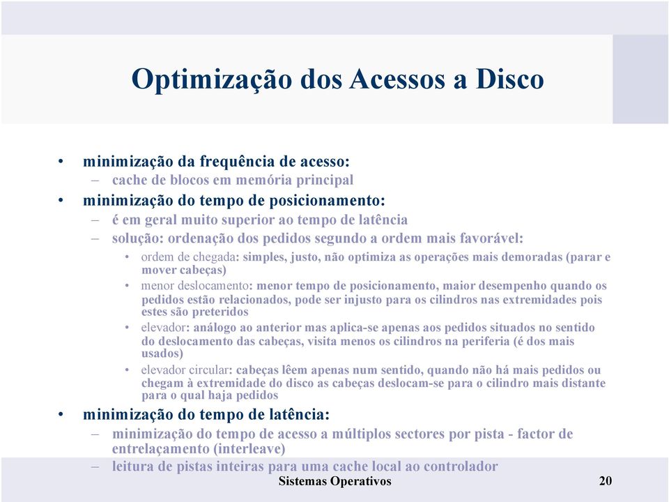 posicionamento, maior desempenho quando os pedidos estão relacionados, pode ser injusto para os cilindros nas extremidades pois estes são preteridos elevador: análogo ao anterior mas aplica-se apenas