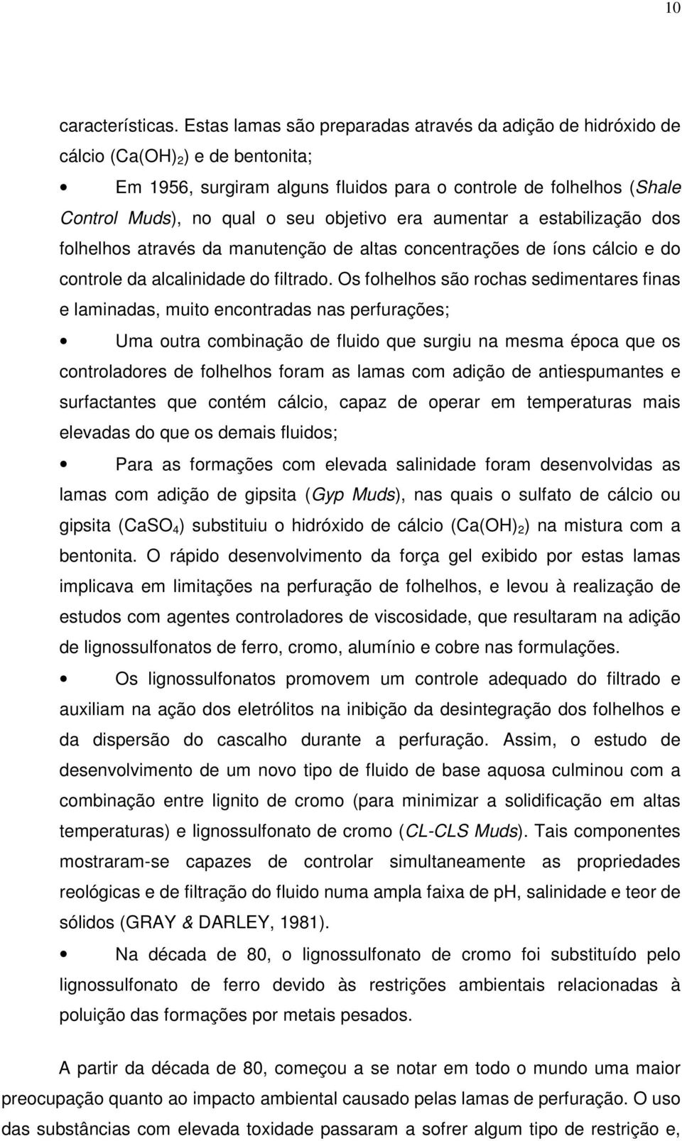 objetivo era aumentar a estabilização dos folhelhos através da manutenção de altas concentrações de íons cálcio e do controle da alcalinidade do filtrado.