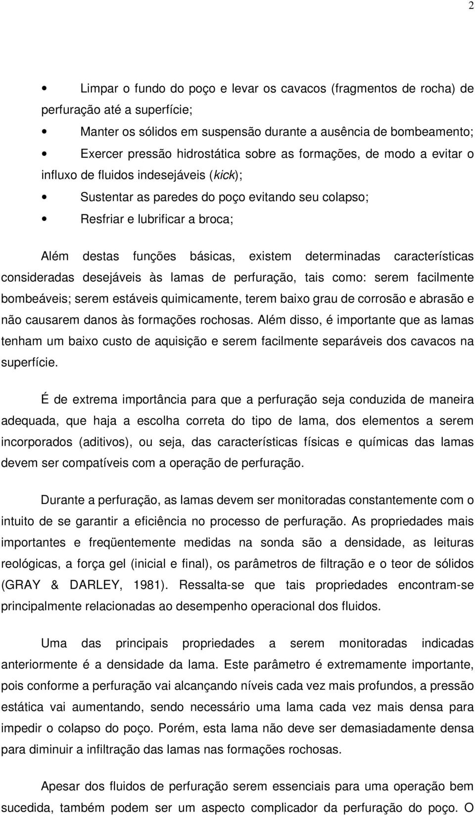 determinadas características consideradas desejáveis às lamas de perfuração, tais como: serem facilmente bombeáveis; serem estáveis quimicamente, terem baixo grau de corrosão e abrasão e não causarem