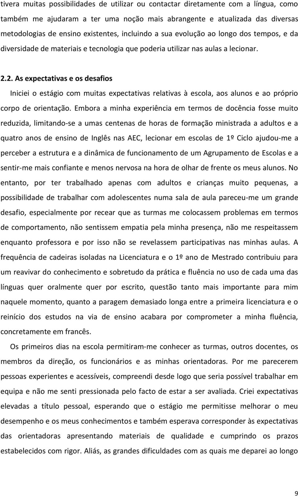 2. As expectativas e os desafios Iniciei o estágio com muitas expectativas relativas à escola, aos alunos e ao próprio corpo de orientação.