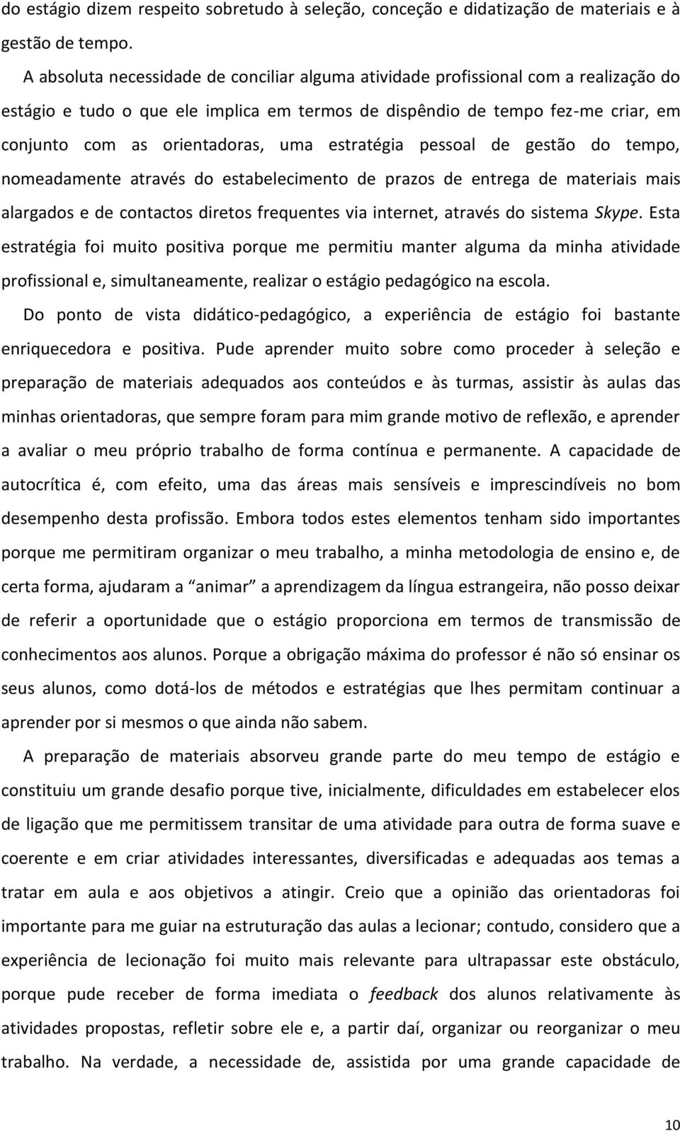 uma estratégia pessoal de gestão do tempo, nomeadamente através do estabelecimento de prazos de entrega de materiais mais alargados e de contactos diretos frequentes via internet, através do sistema