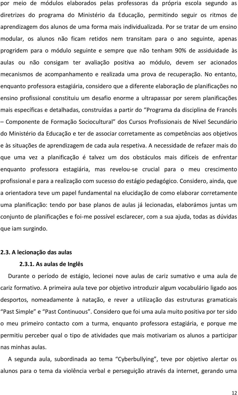 Por se tratar de um ensino modular, os alunos não ficam retidos nem transitam para o ano seguinte, apenas progridem para o módulo seguinte e sempre que não tenham 90% de assiduidade às aulas ou não