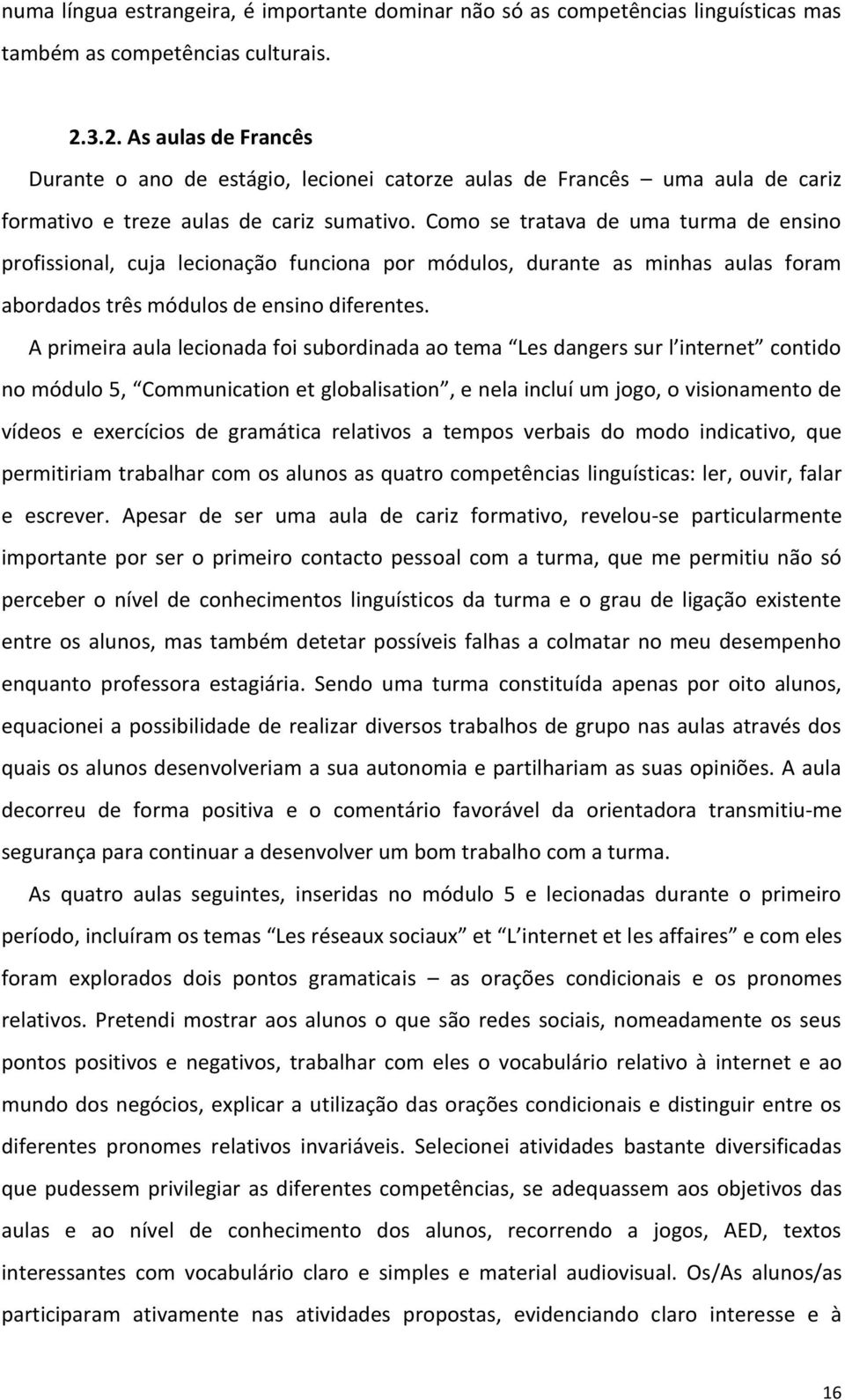 Como se tratava de uma turma de ensino profissional, cuja lecionação funciona por módulos, durante as minhas aulas foram abordados três módulos de ensino diferentes.