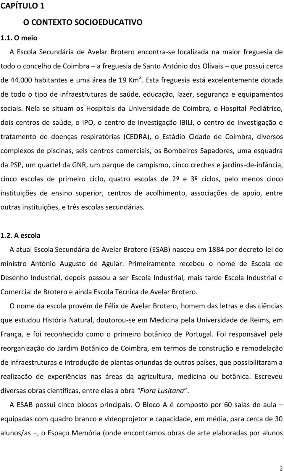 Nela se situam os Hospitais da Universidade de Coimbra, o Hospital Pediátrico, dois centros de saúde, o IPO, o centro de investigação IBILI, o centro de Investigação e tratamento de doenças