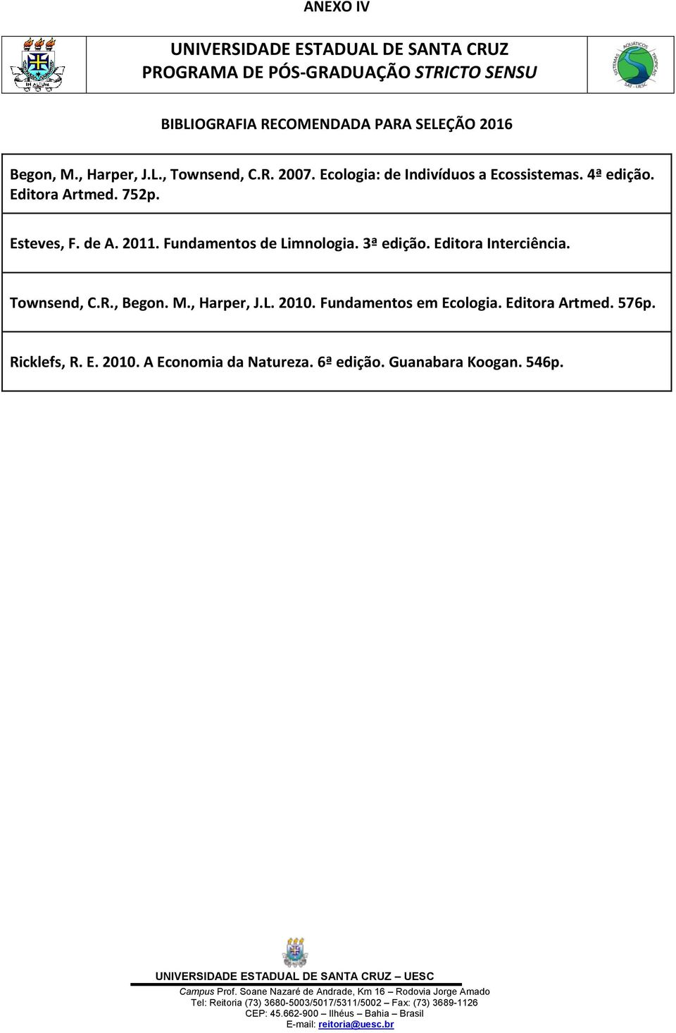 Esteves, F. de A. 2011. Fundamentos de Limnologia. 3ª edição. Editora Interciência. Townsend, C.R., Begon. M., Harper, J.L. 2010.