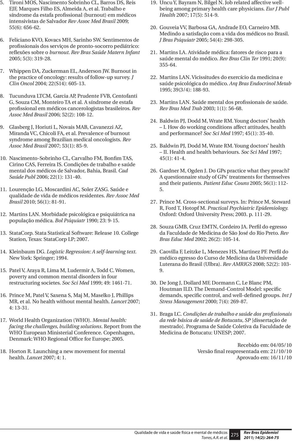 Sentimentos de profissionais dos serviços de pronto-socorro pediátrico: reflexões sobre o burnout. Rev Bras Saúde Matern Infant 2005; 5(3): 319-28. 7. Whippen DA, Zuckerman EL, Anderson JW.