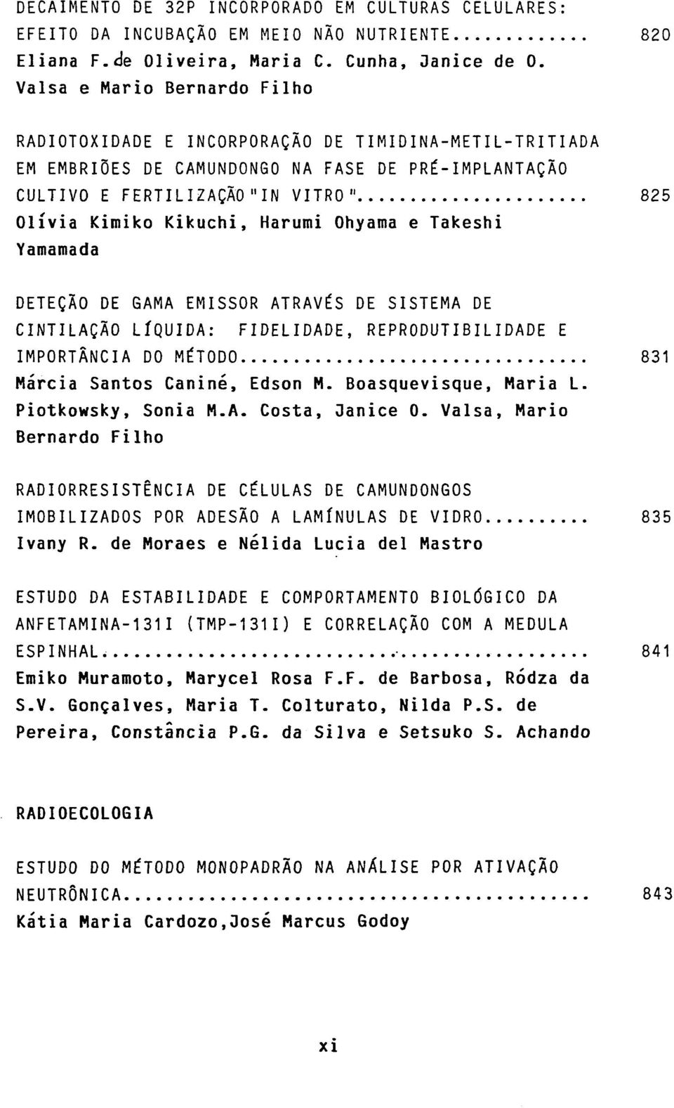 Harumi Ohyama e Takeshi Yamamada DETEQAO DE GAMA EMISSOR ATRAVE"S DE SISTEMA DE CINTILAQAO LfQUIDA: FIDELIDADE, REPRODUTIBILIDADE E IMPORTANCIA DO ME"TODO 831 Marcia Santos Canine, Edson M.