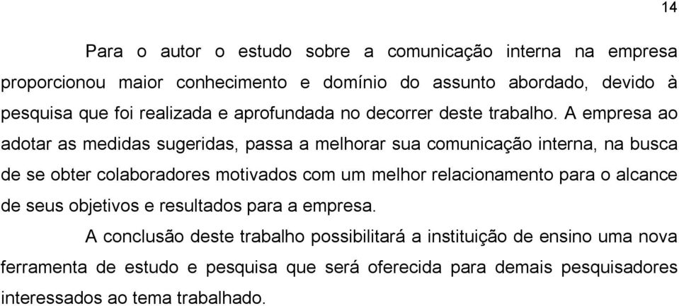 A empresa ao adotar as medidas sugeridas, passa a melhorar sua comunicação interna, na busca de se obter colaboradores motivados com um melhor