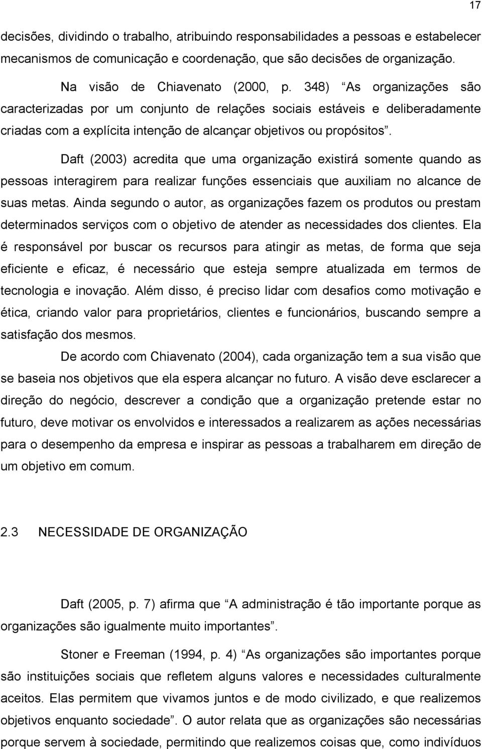 Daft (2003) acredita que uma organização existirá somente quando as pessoas interagirem para realizar funções essenciais que auxiliam no alcance de suas metas.