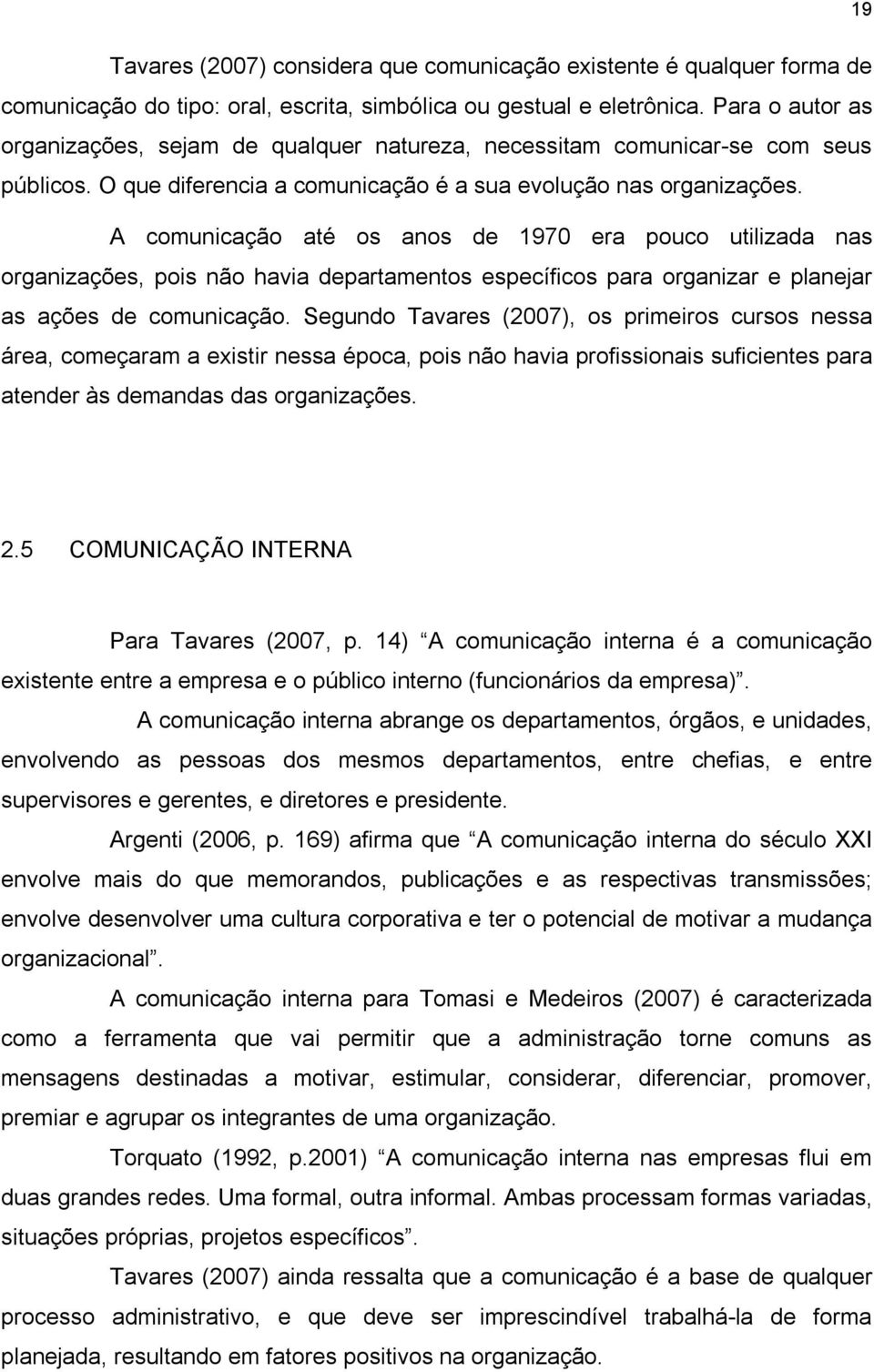 A comunicação até os anos de 1970 era pouco utilizada nas organizações, pois não havia departamentos específicos para organizar e planejar as ações de comunicação.