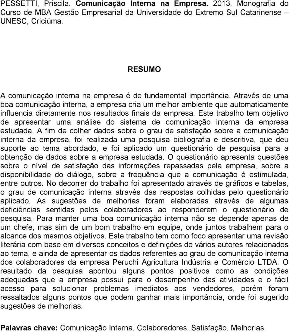 Através de uma boa comunicação interna, a empresa cria um melhor ambiente que automaticamente influencia diretamente nos resultados finais da empresa.