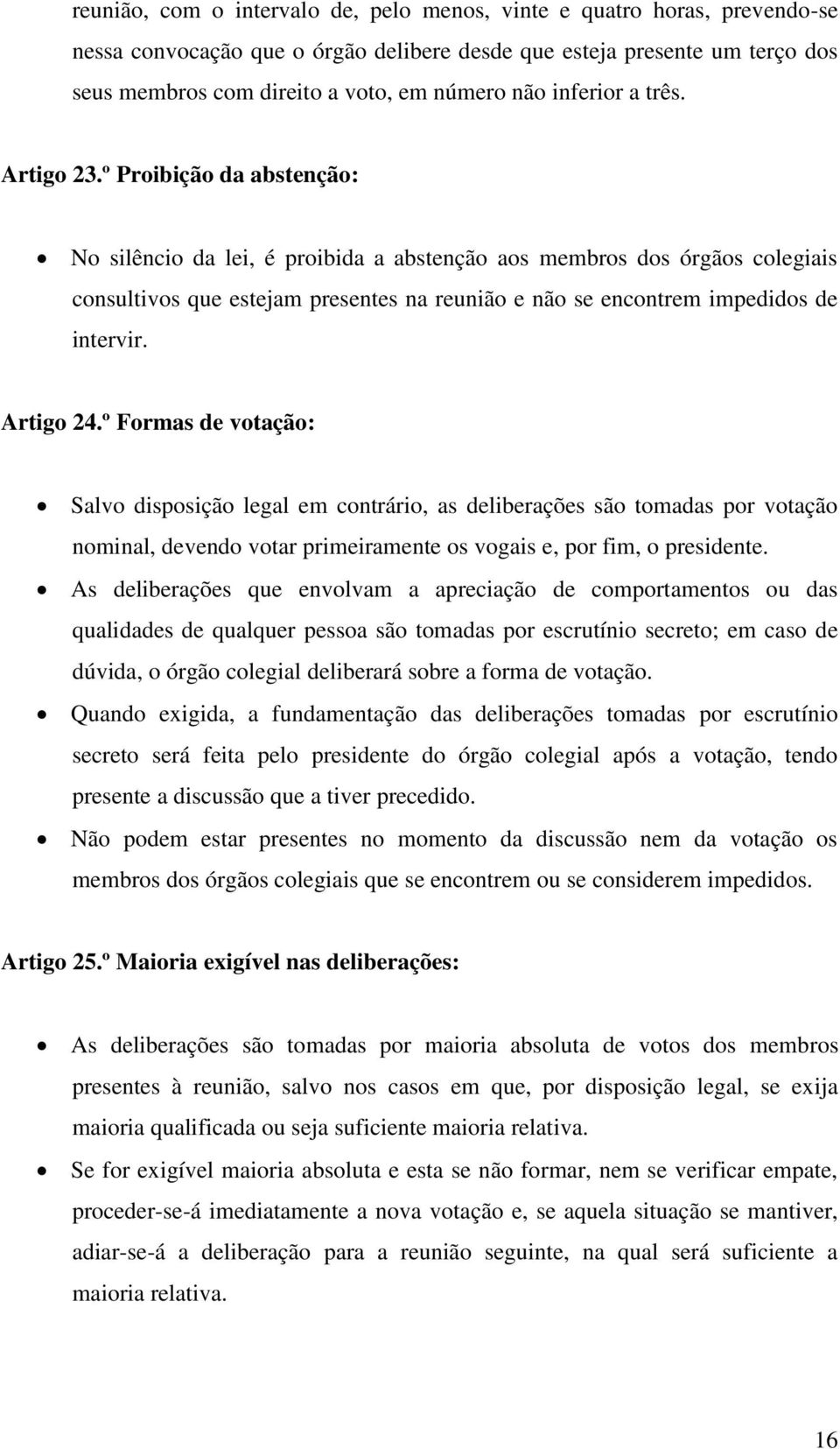 º Proibição da abstenção: No silêncio da lei, é proibida a abstenção aos membros dos órgãos colegiais consultivos que estejam presentes na reunião e não se encontrem impedidos de intervir. Artigo 24.