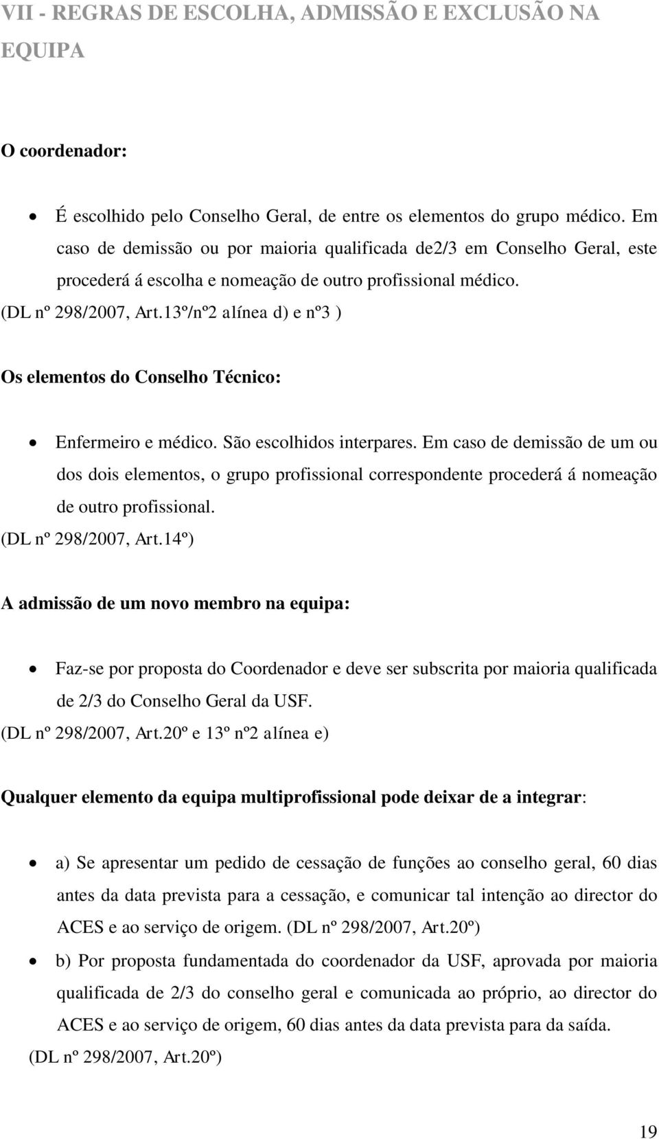 13º/nº2 alínea d) e nº3 ) Os elementos do Conselho Técnico: Enfermeiro e médico. São escolhidos interpares.