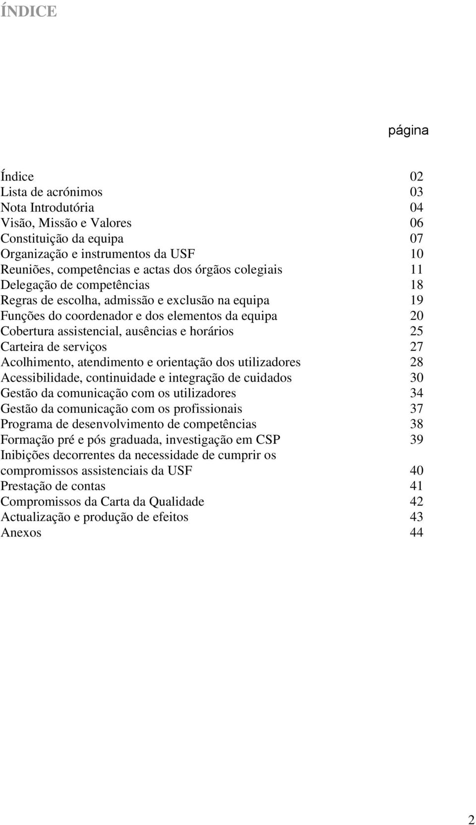 serviços Acolhimento, atendimento e orientação dos utilizadores Acessibilidade, continuidade e integração de cuidados Gestão da comunicação com os utilizadores Gestão da comunicação com os