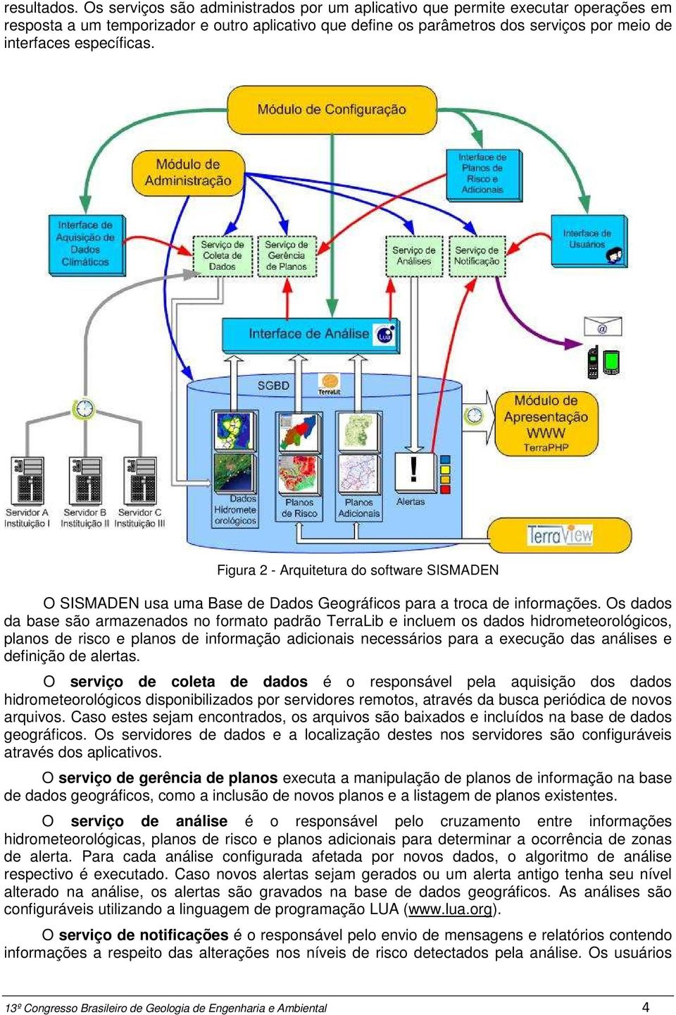 específicas. Figura 2 - Arquitetura do software SISMADEN O SISMADEN usa uma Base de Dados Geográficos para a troca de informações.